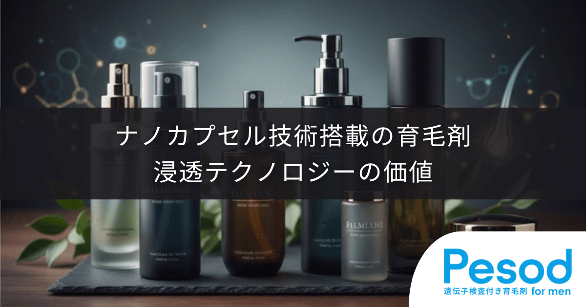 ナノカプセル技術搭載の育毛剤｜毛穴の奥へ成分を届ける浸透テクノロジーの価値