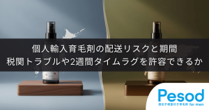 個人輸入育毛剤の配送リスクと期間｜税関トラブルや2週間のタイムラグを許容できるか