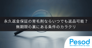 永久返金保証の育毛剤ならいつでも返品可能？無期限の裏にある条件のカラクリ