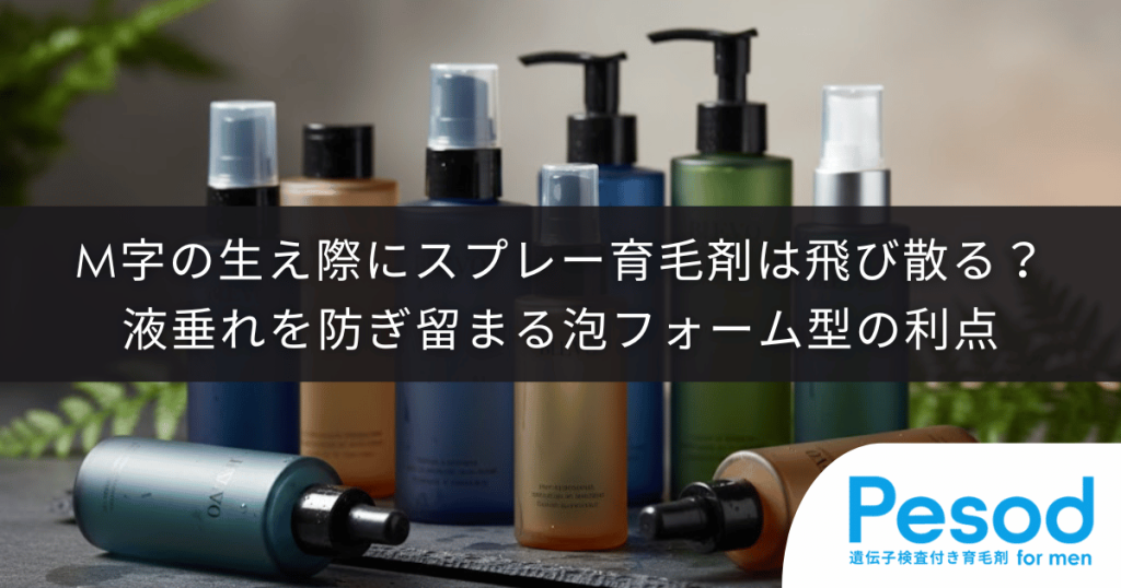 M字の生え際にスプレー育毛剤は飛び散る？液垂れを防ぎ留まる泡フォーム型の利点