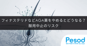 フィナステリドなどAGA薬をやめるとどうなる？服用中止のリスク