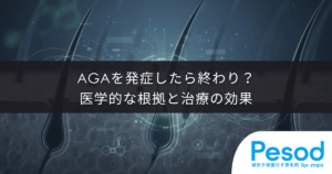 AGAを発症したら終わり？治らないと諦める前に知ってほしい医学的な根拠と治療の効果