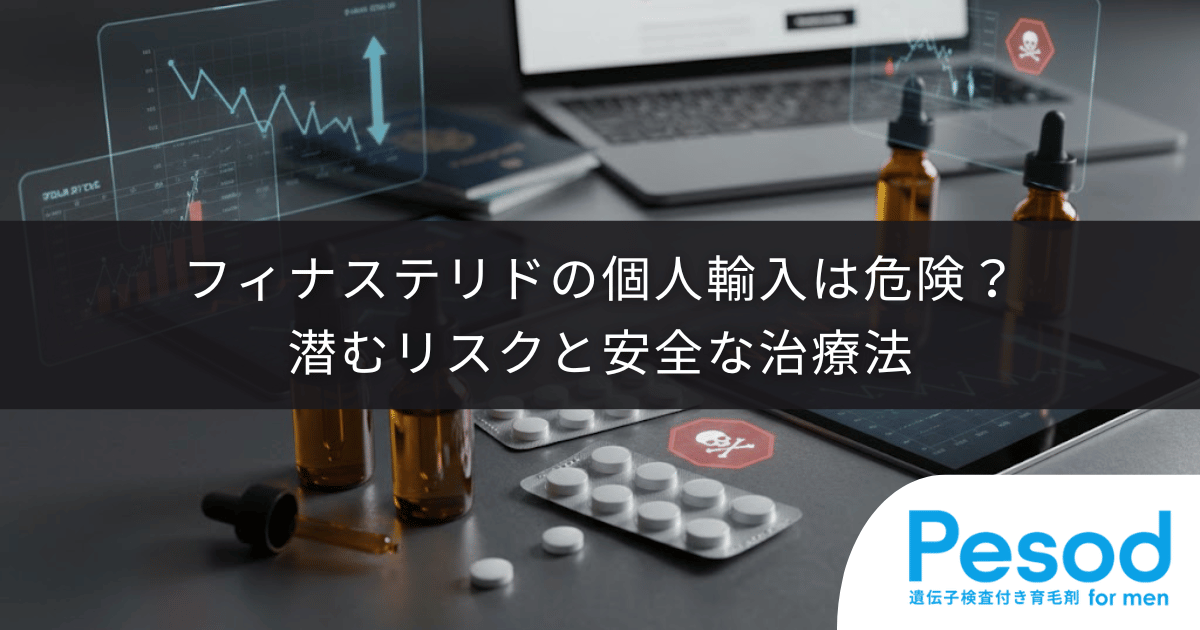 フィナステリドの個人輸入は危険？潜むリスクと安全な治療法