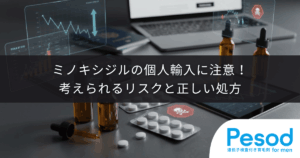 ミノキシジルの個人輸入に注意！考えられるリスクと正しい処方