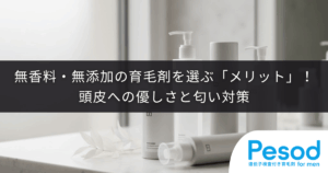 無香料・無添加の育毛剤を選ぶ「メリット」！頭皮への優しさと匂い対策