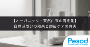 【オーガニック・天然由来の育毛剤】自然派成分の効果と頭皮ケアの真実