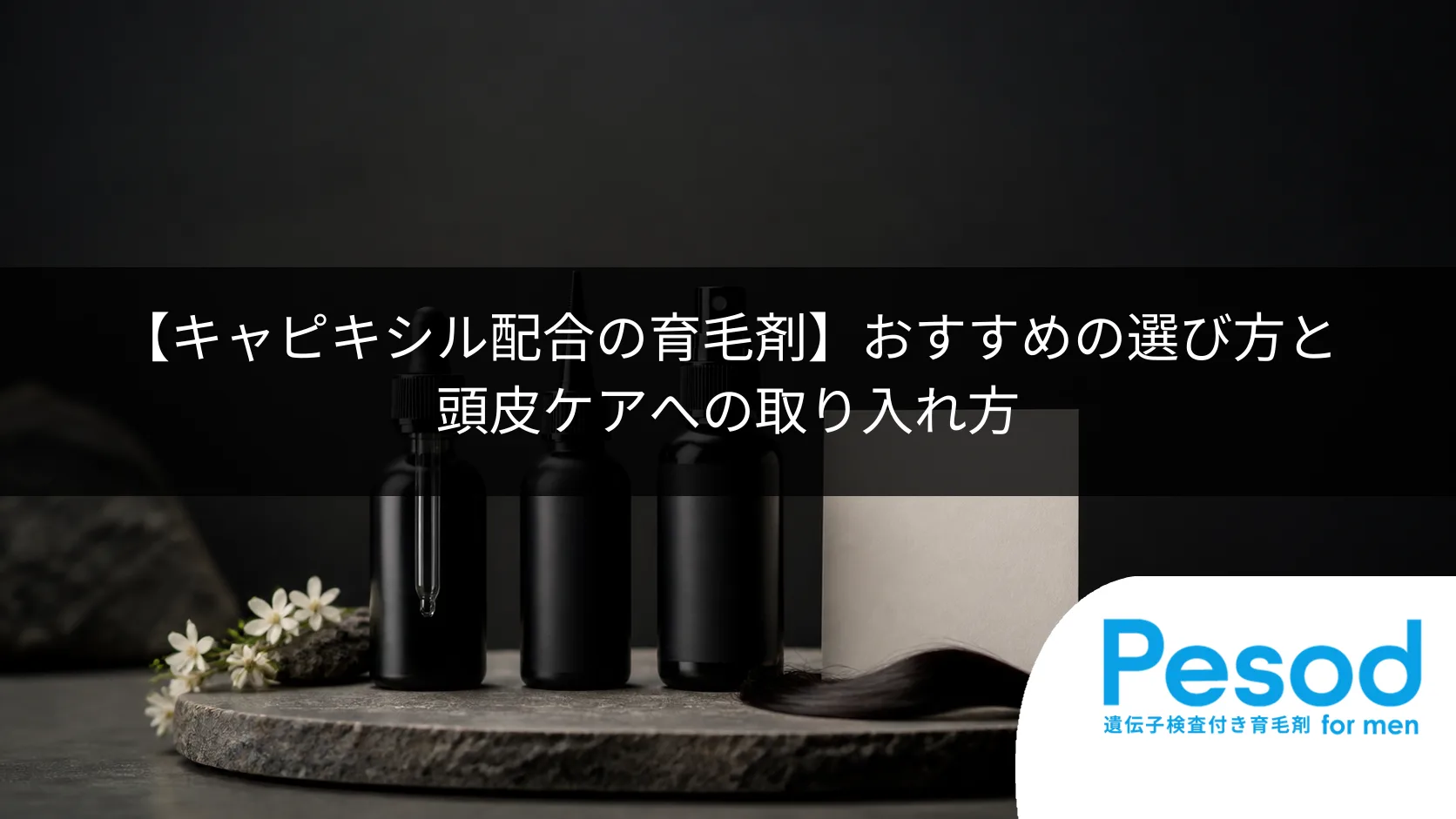 【キャピキシル配合の育毛剤】おすすめの選び方と頭皮ケアへの取り入れ方