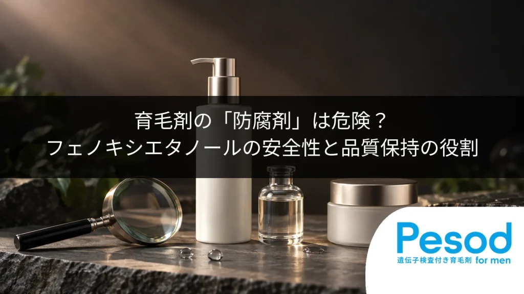 育毛剤の「防腐剤」は危険？フェノキシエタノールの安全性と品質保持の役割