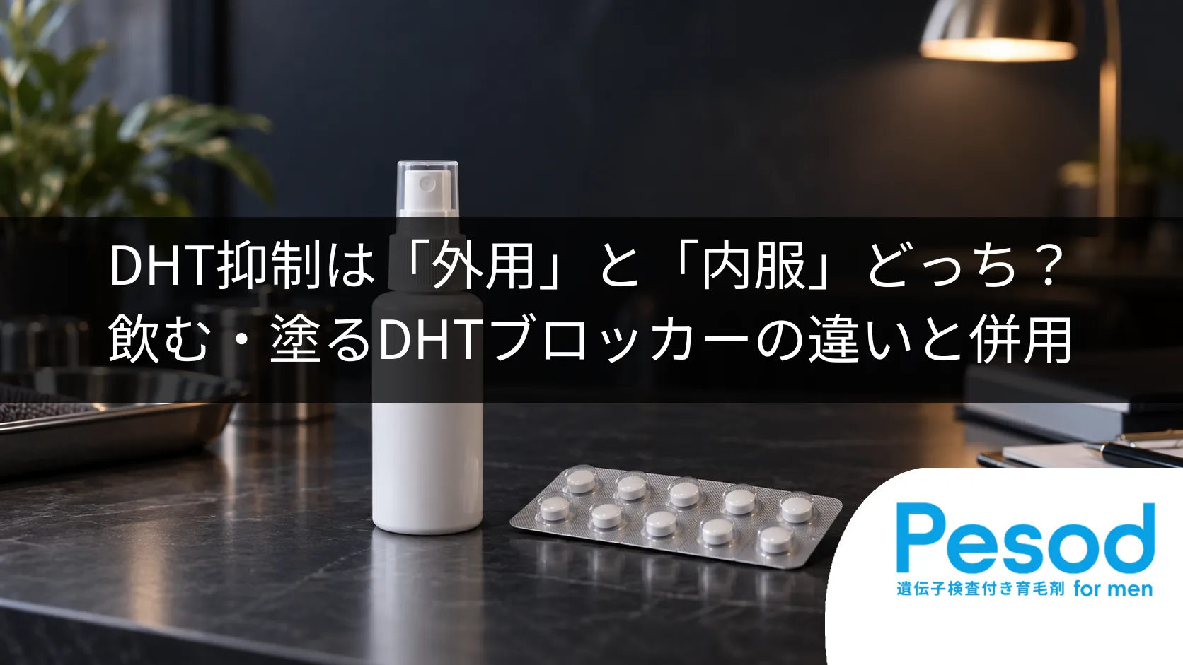 DHT抑制は「外用」と「内服」どっち？飲む・塗るDHTブロッカーの違いと併用